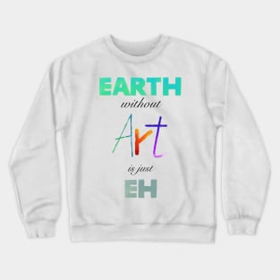 Earth without Art is just Eh - White Edition Crewneck Sweatshirt